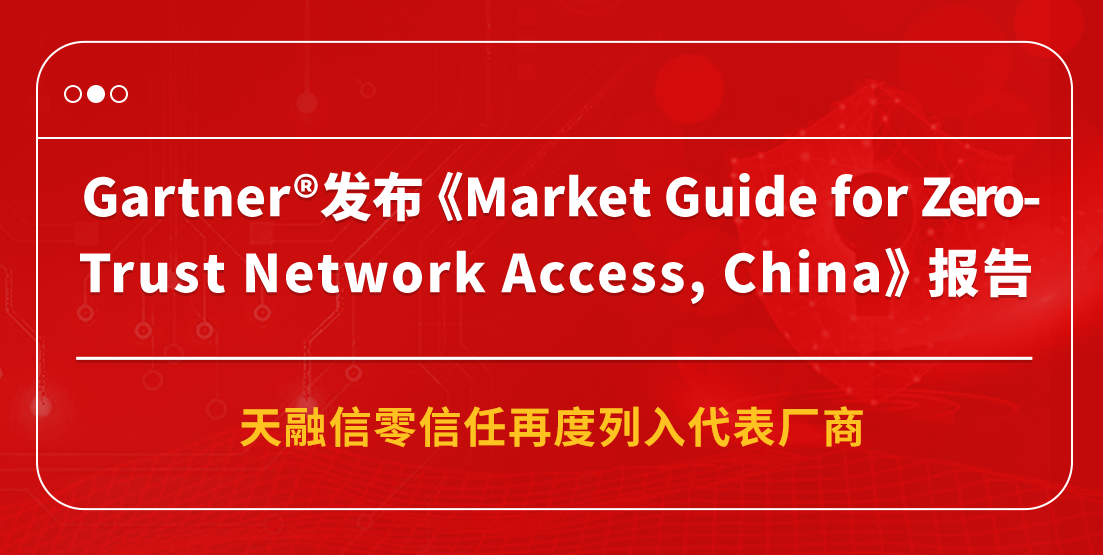 天融信连续三年列入Gartner 零信任网络访问（ZTNA）领域代表厂商名单